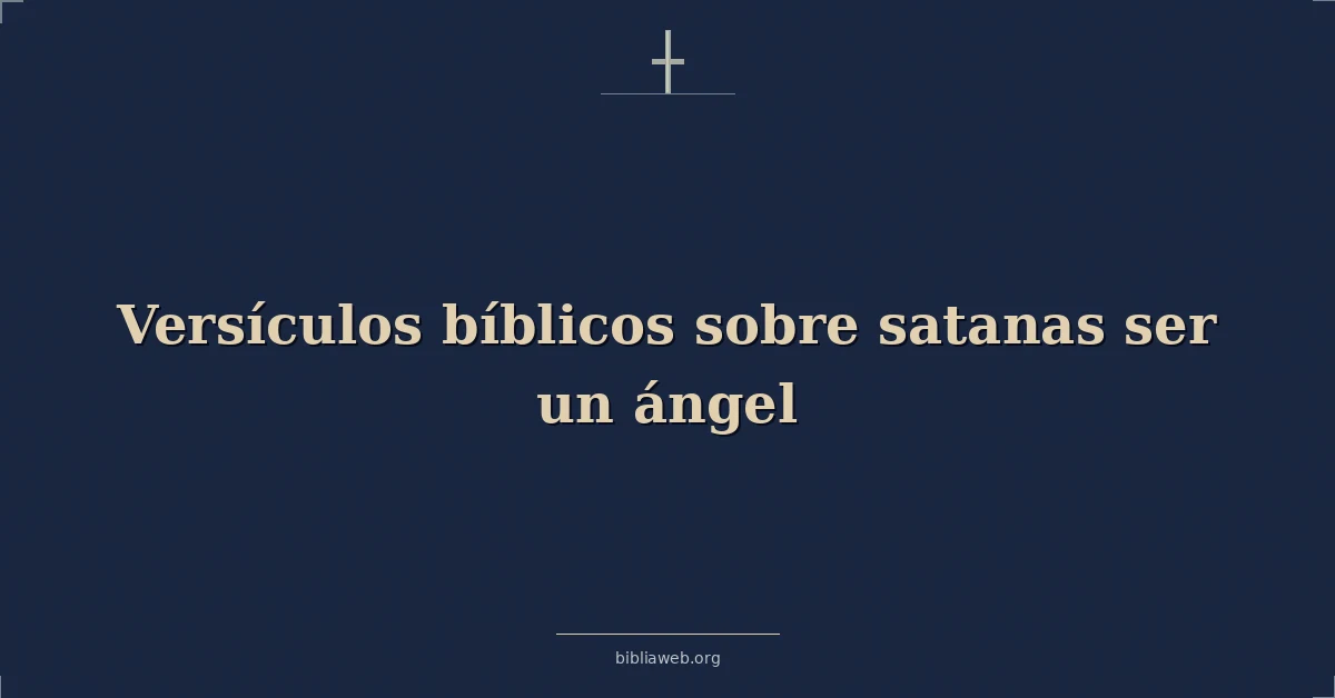 Versículos Bíblicos sobre satanas ser un ángel