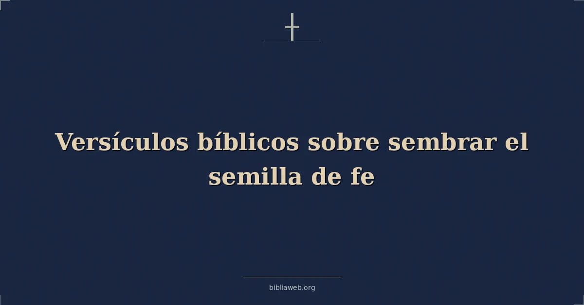 Versículos Bíblicos sobre sembrar el semilla de fe