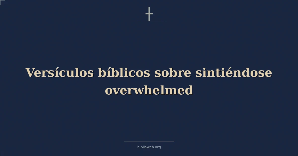 Versículos Bíblicos sobre sintiéndose abrumado