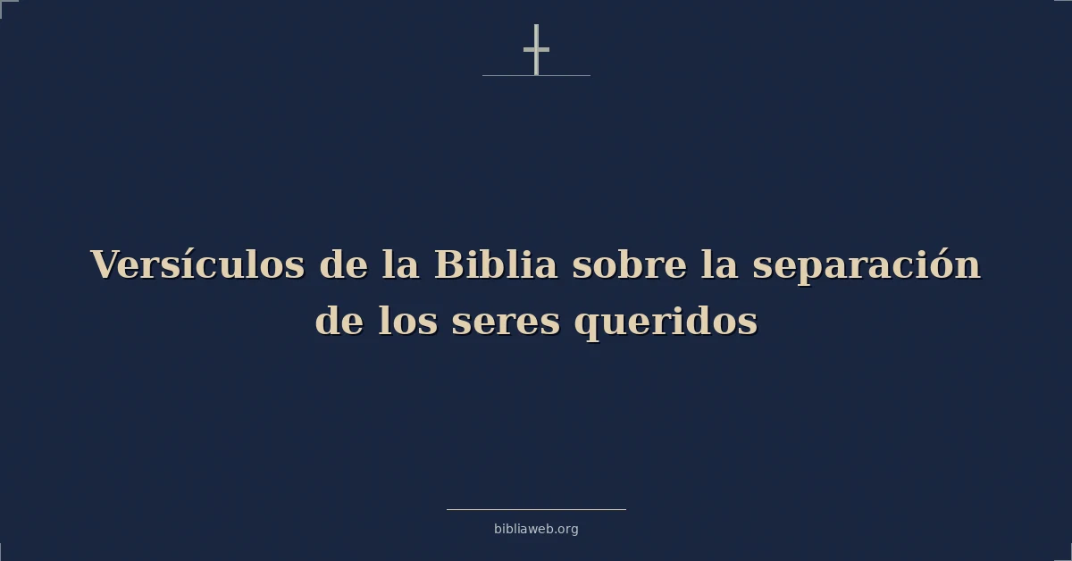 Versículos de la Biblia sobre la separación de los seres queridos