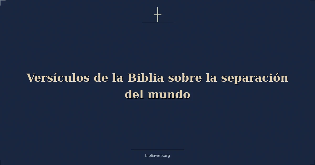 Versículos de la Biblia sobre la separación del mundo