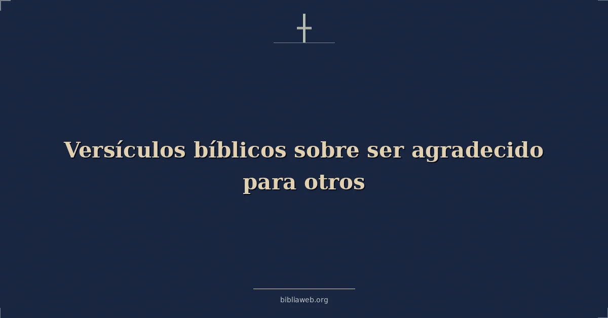 Versículos Bíblicos sobre ser agradecido para otros