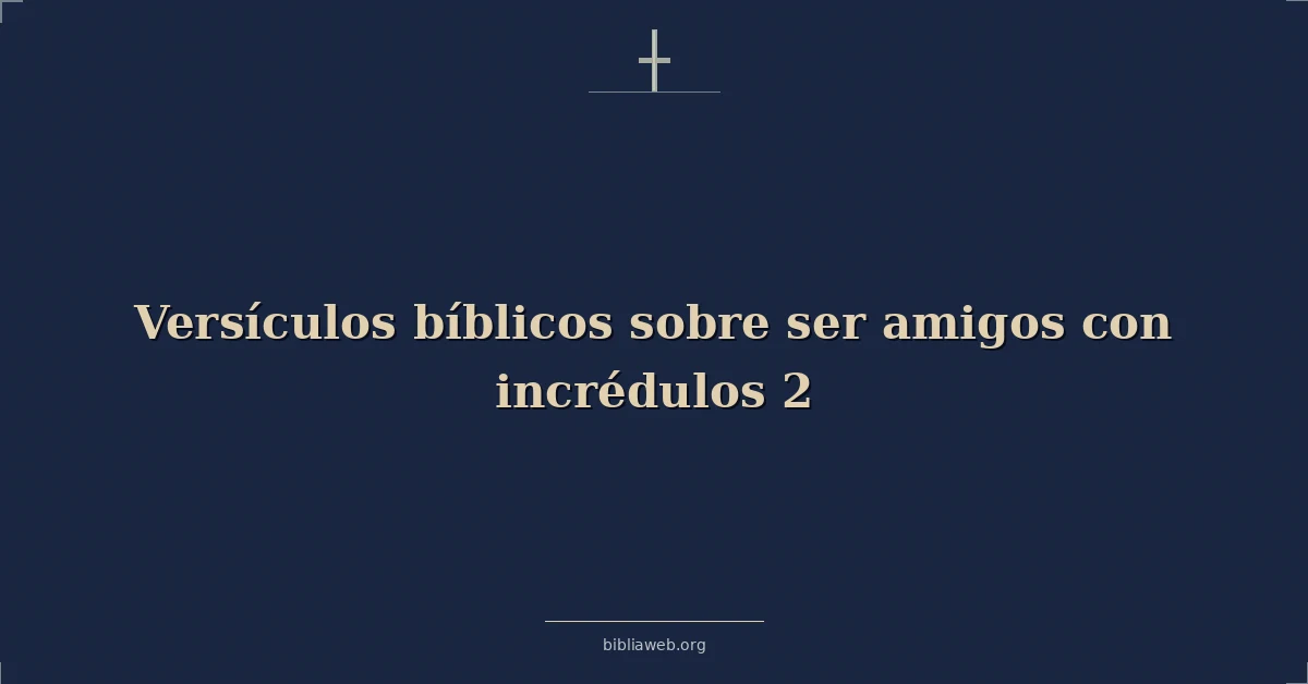 Versículos Bíblicos sobre ser amigos con incrédulos 2