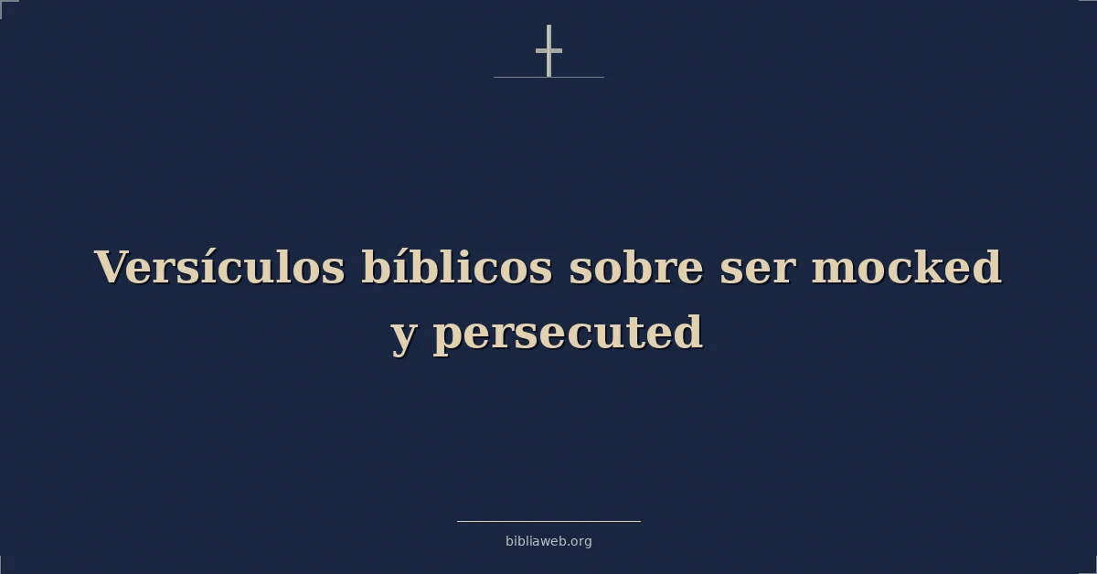 Versículos Bíblicos sobre ser burlado y perseguido