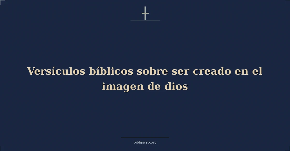 Versículos Bíblicos sobre ser creado en el imagen de dios