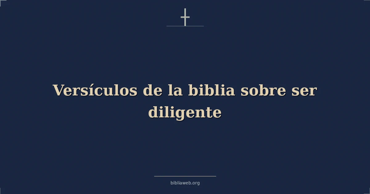 Versículos de la biblia sobre ser diligente