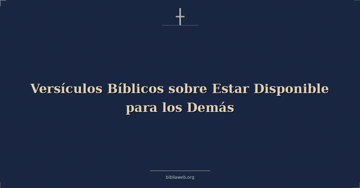 Versículos Bíblicos sobre Estar Disponible para los Demás