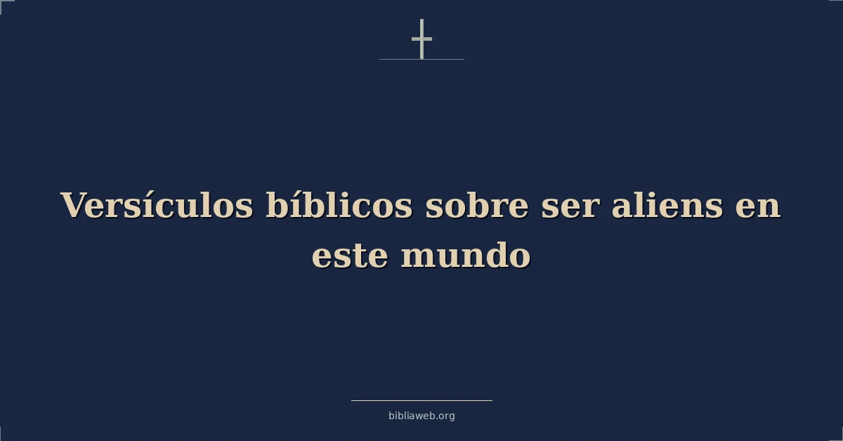 Versículos Bíblicos sobre ser extranjeros en este mundo
