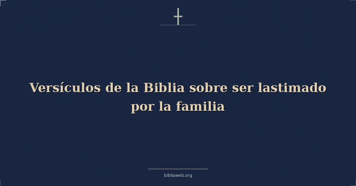 Versículos de la Biblia sobre ser lastimado por la familia