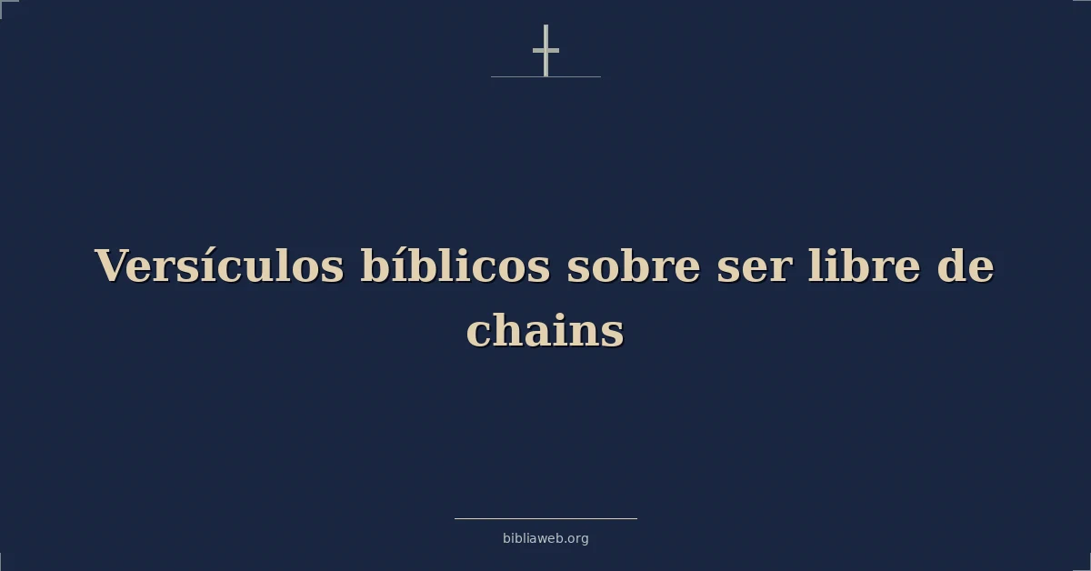 Versículos Bíblicos sobre ser libre de cadenas