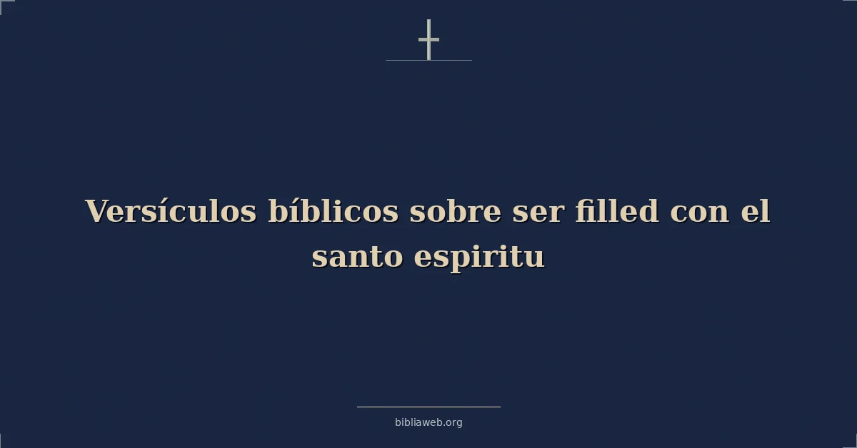 Versículos Bíblicos sobre ser lleno con el santo espiritu