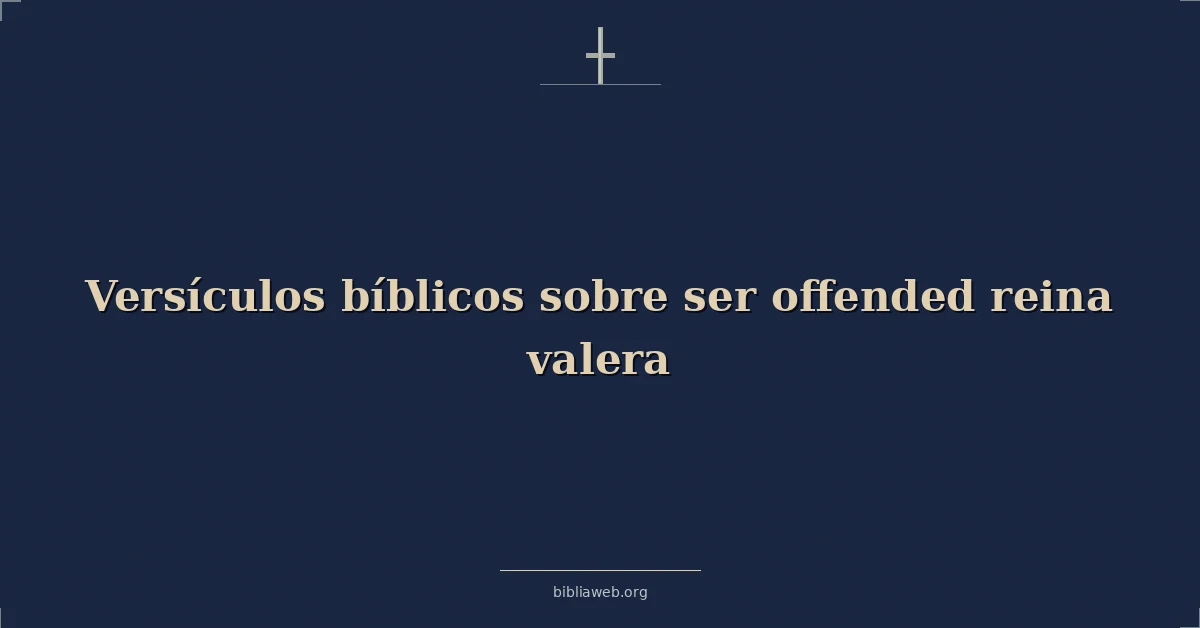 Versículos Bíblicos sobre ser ofendido reina valera