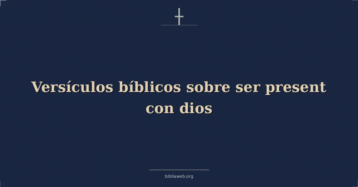 Versículos bíblicos sobre ser present con dios