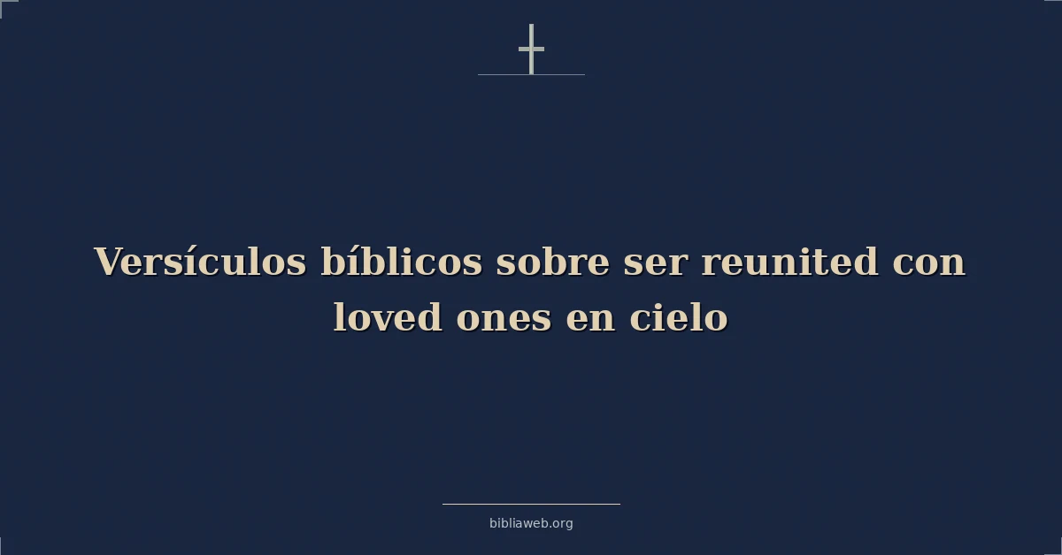Versículos Bíblicos sobre ser reunido con amados amados en cielo
