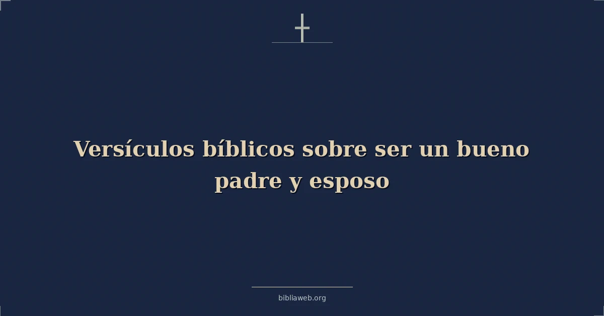 Versículos Bíblicos sobre ser un buen padre y esposo