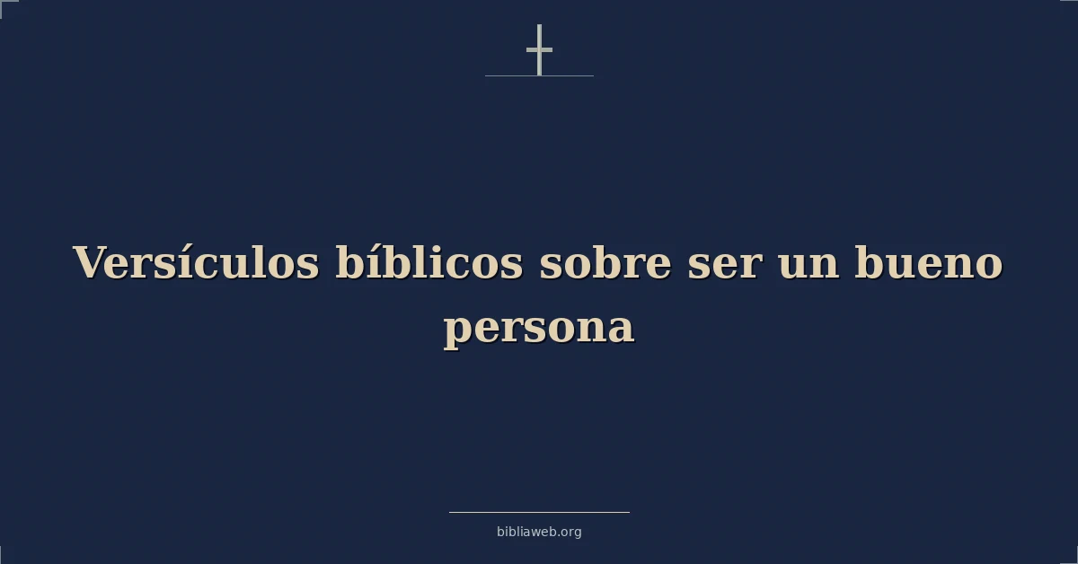 Versículos Bíblicos sobre ser una buena persona