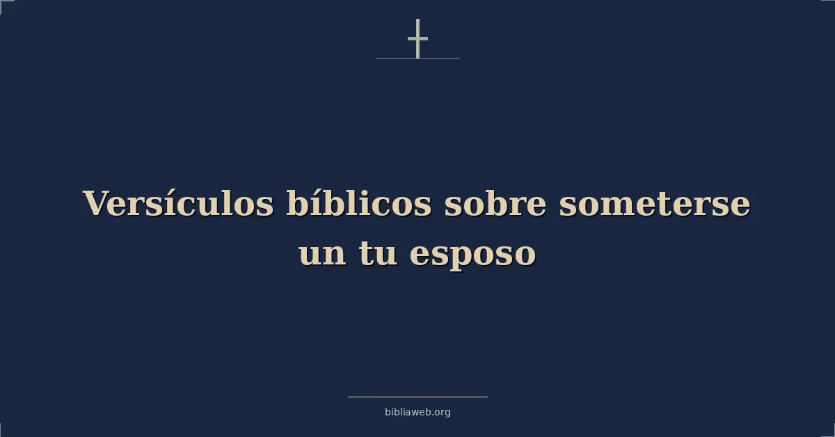 Versículos Bíblicos sobre someterse un tu esposo