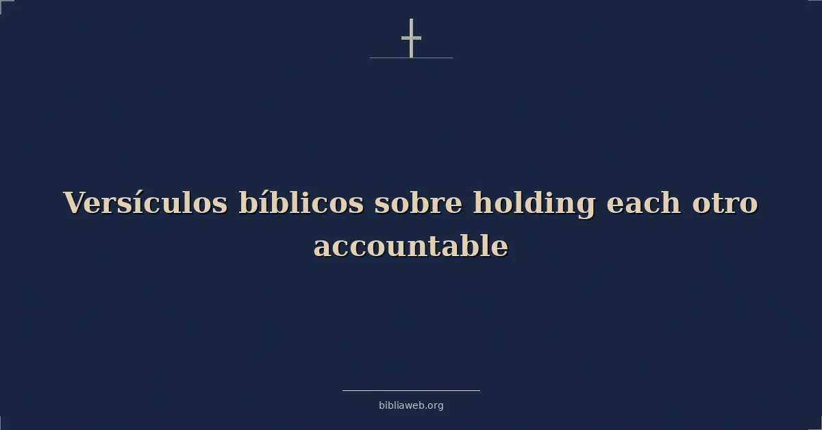 Versículos Bíblicos sobre ser responsables unos con otros