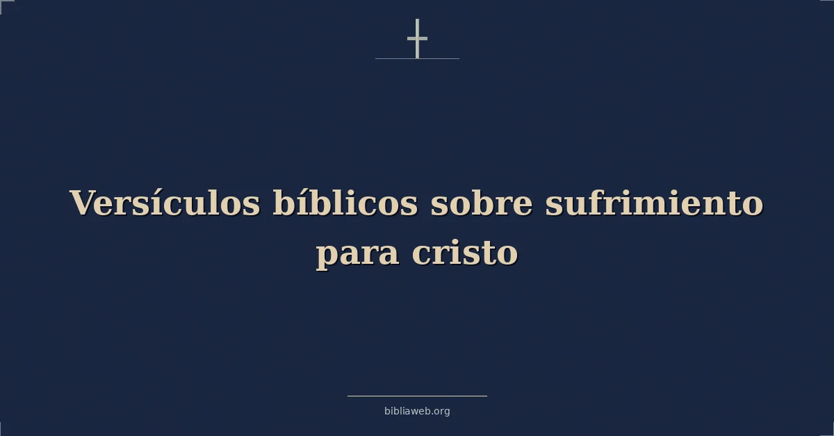 Versículos Bíblicos sobre sufrimiento para cristo