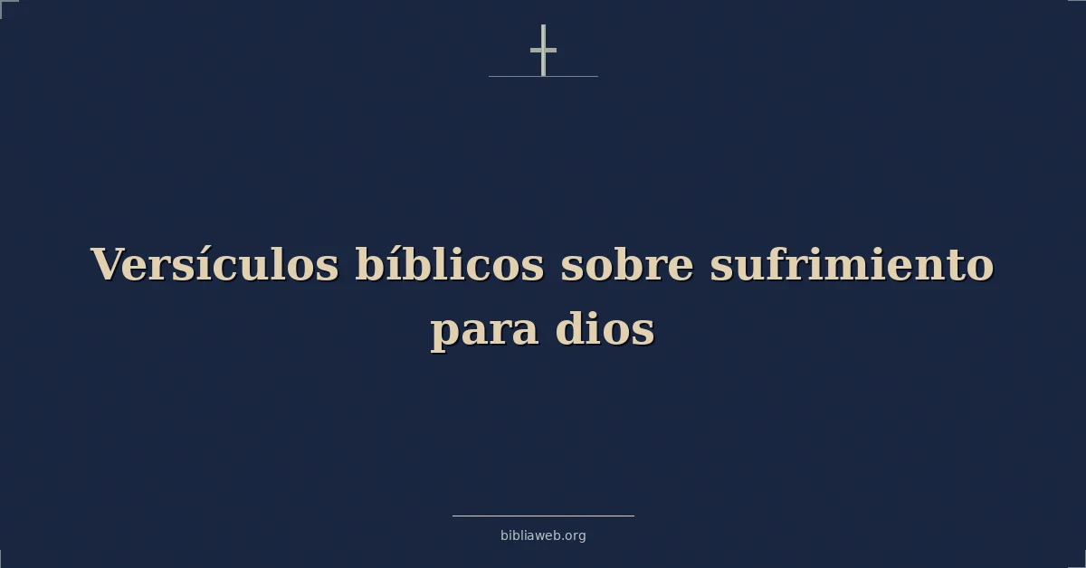 Versículos Bíblicos sobre sufrimiento para dios