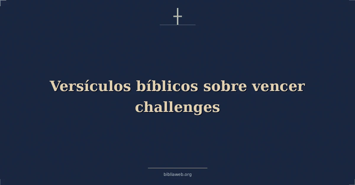 Versículos Bíblicos sobre vencer desafíos