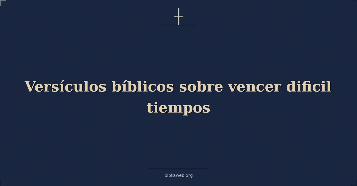 Versículos Bíblicos sobre vencer dificil tiempos