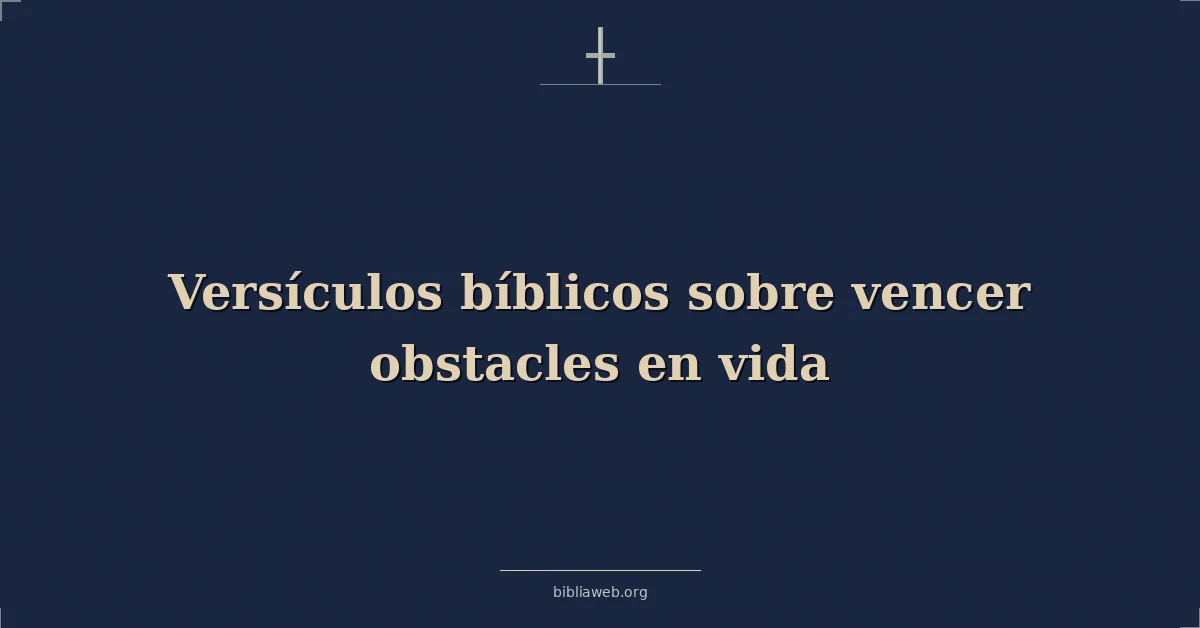 Versículos Bíblicos sobre vencer obstáculos en vida