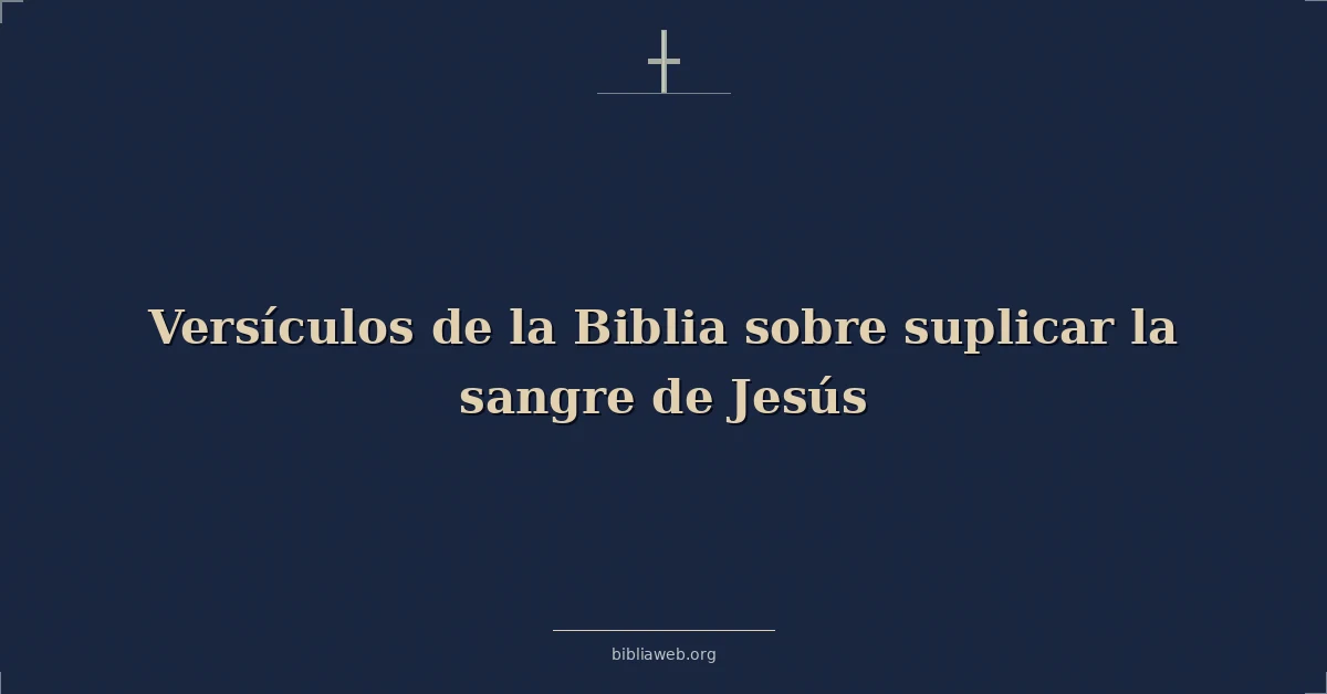Versículos de la Biblia sobre suplicar la sangre de Jesús