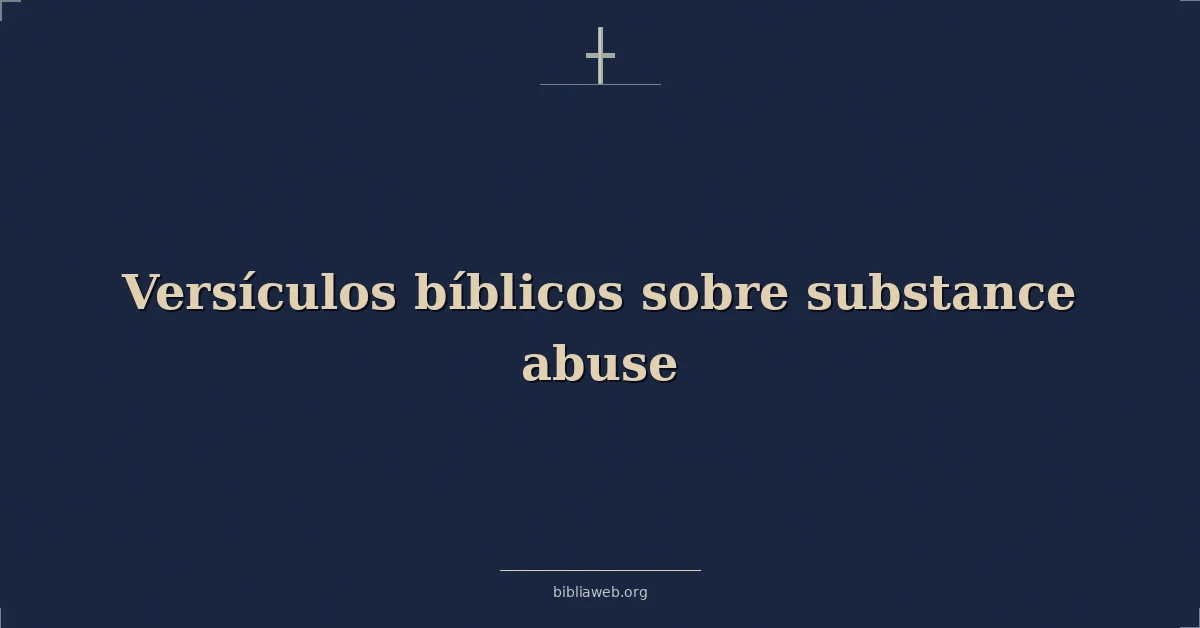 Versículos Bíblicos sobre sustancia abuso