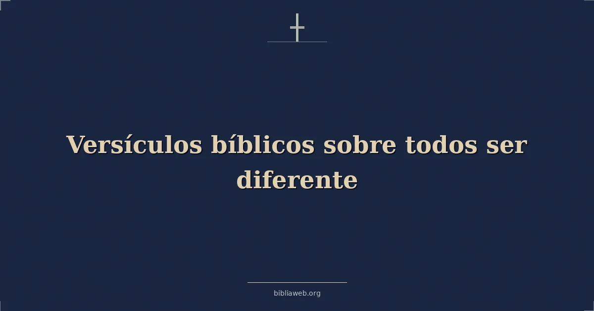 Versículos Bíblicos sobre todos ser diferente