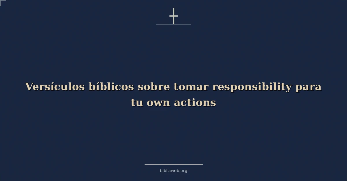 Versículos Bíblicos sobre tomar responsabilidad para tu propio acciones