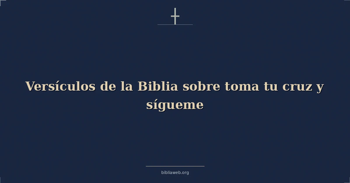 Versículos de la Biblia sobre toma tu cruz y sígueme
