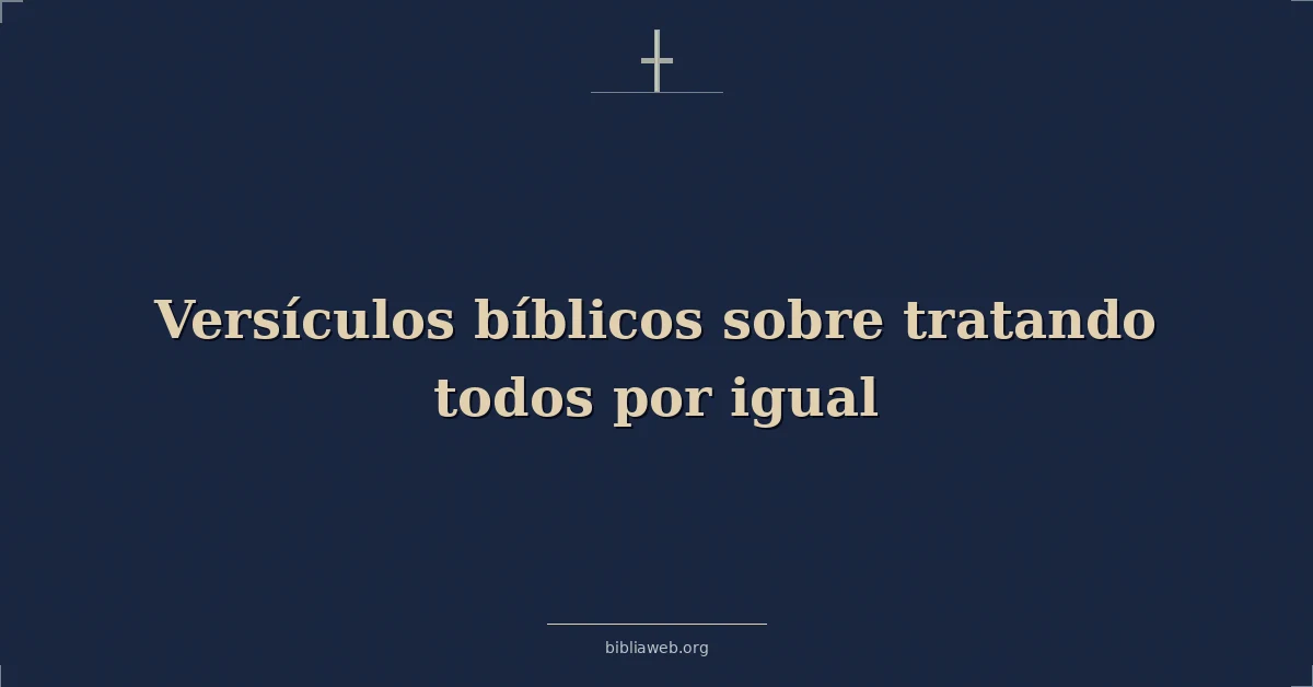 Versículos Bíblicos sobre tratando todos por igual