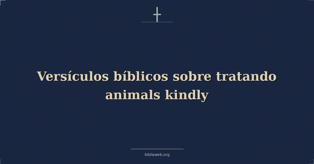 Versículos Bíblicos sobre tratar a los animales con amabilidad