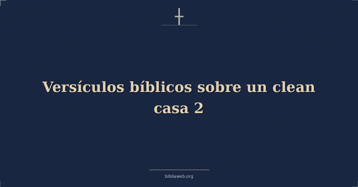 Versículos Bíblicos sobre una casa limpia 2