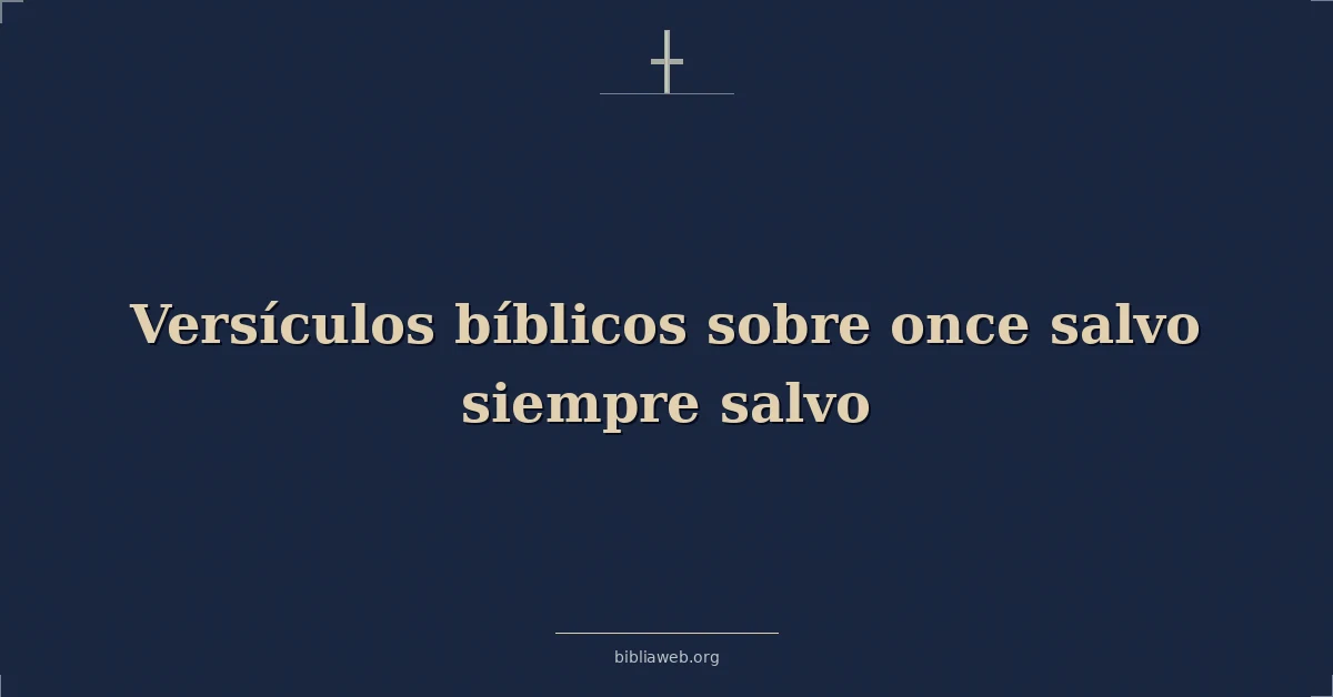 Versículos Bíblicos sobre una vez salvo, siempre salvo