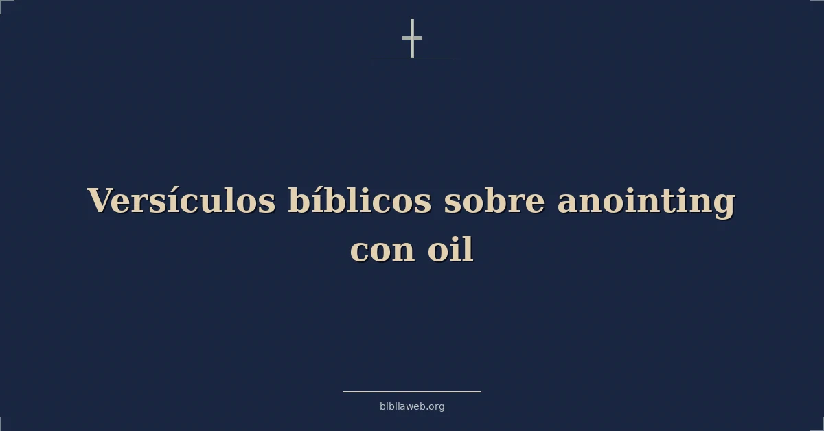 Versículos Bíblicos sobre la unción con aceite