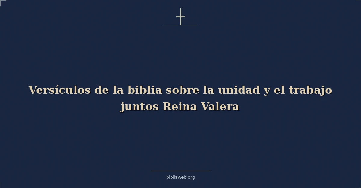 Versículos de la biblia sobre la unidad y el trabajo juntos Reina Valera