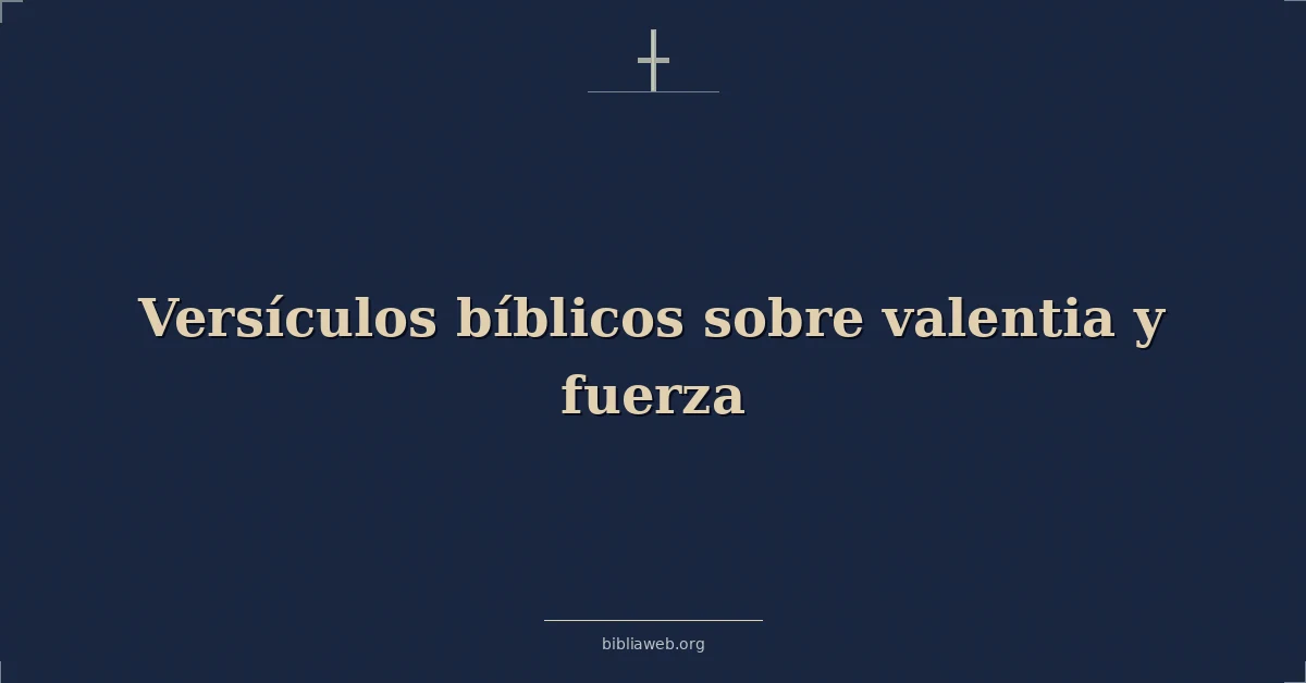 Versículos Bíblicos sobre valentia y fuerza