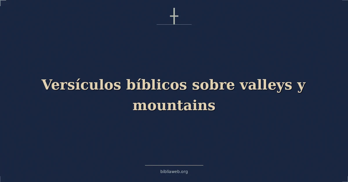 Versículos Bíblicos sobre valles y montañas