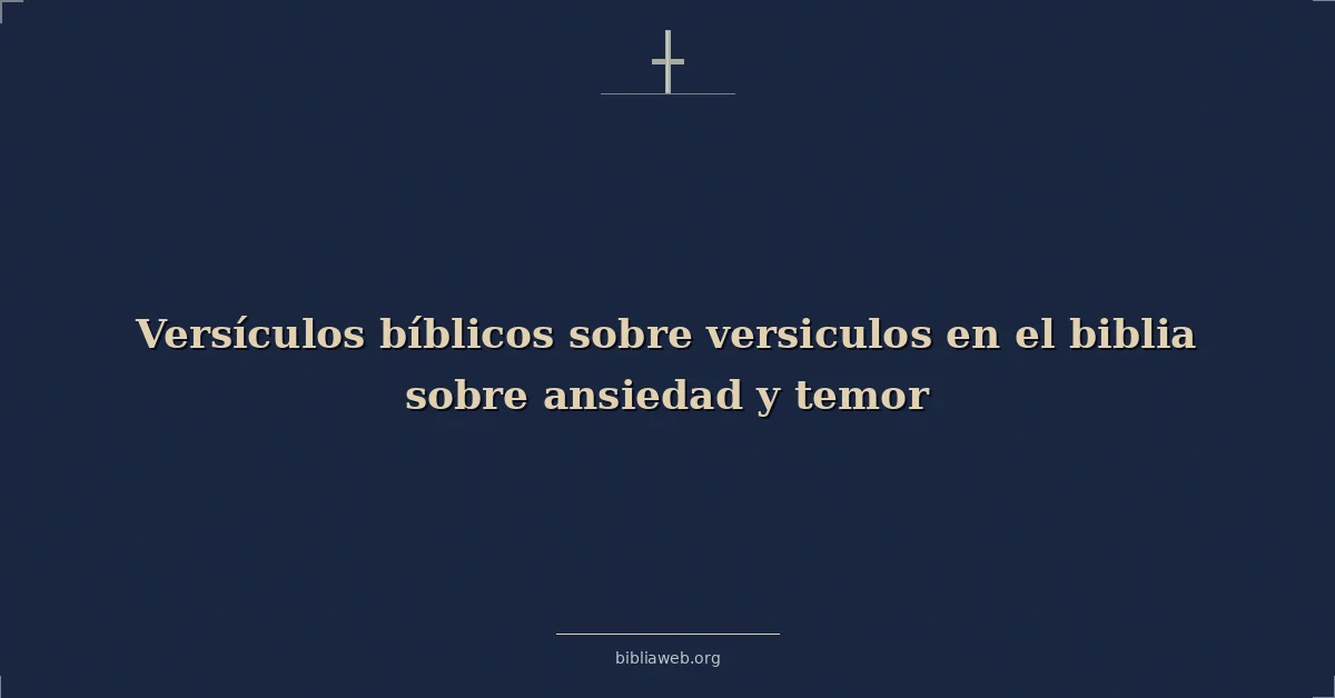 Versículos Bíblicos sobre versiculos en el biblia sobre ansiedad y temor