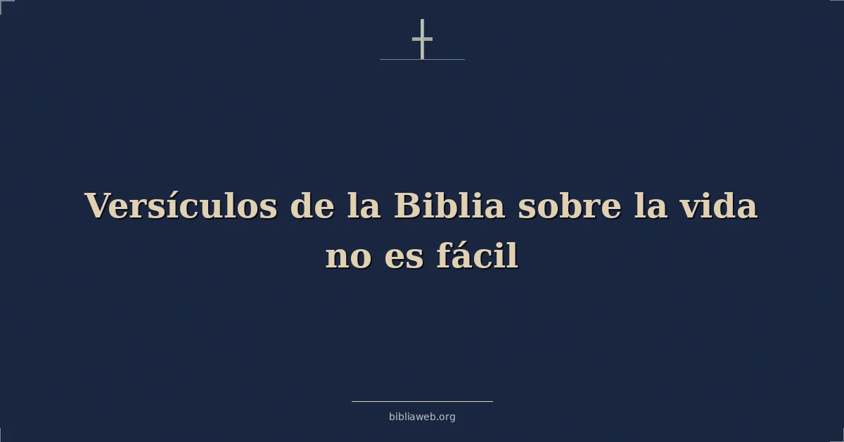 Versículos de la Biblia sobre la vida no es fácil
