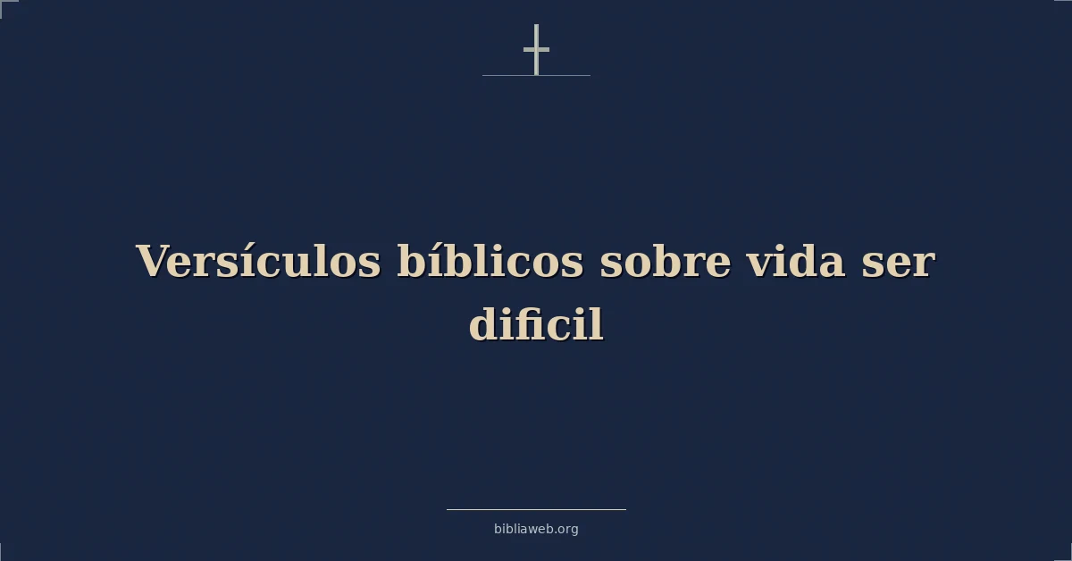Versículos Bíblicos sobre vida ser dificil