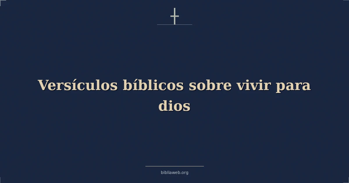 Versículos Bíblicos sobre vivir para dios