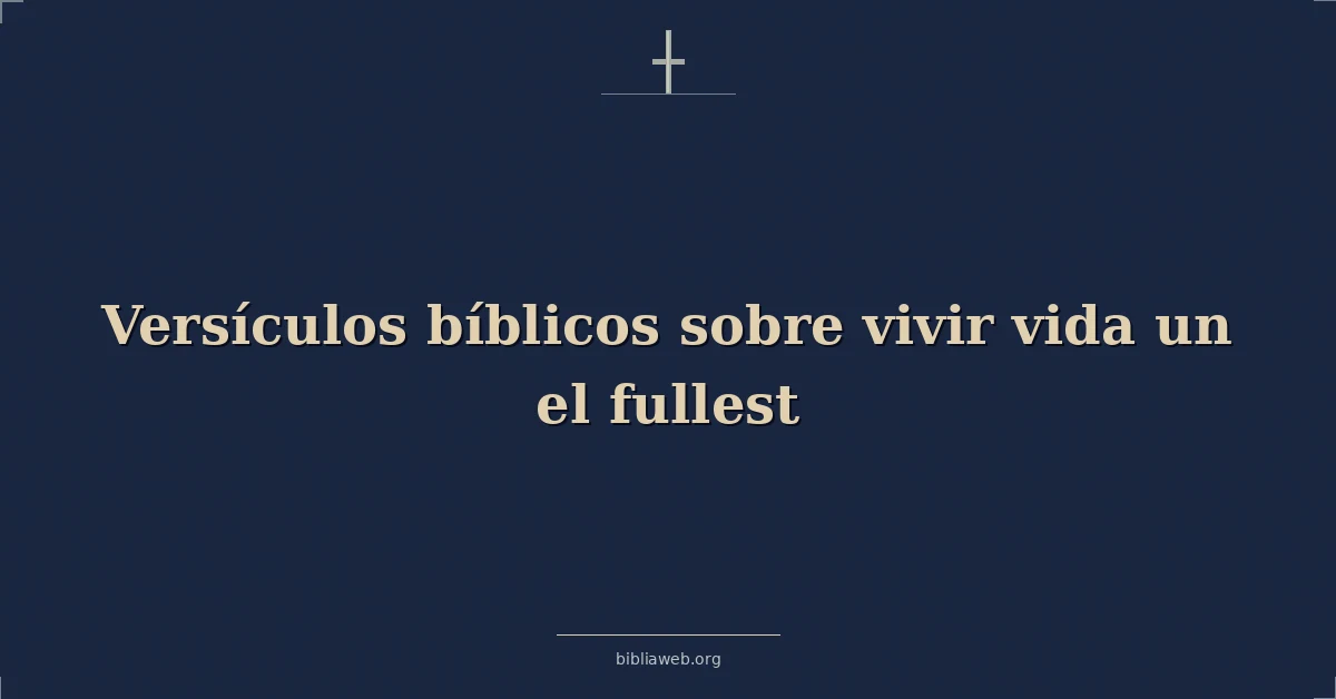 Versículos Bíblicos sobre vivir vida un el pleno