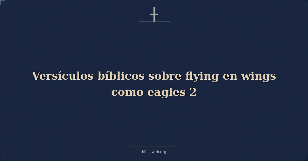Versículos Bíblicos sobre volando en alas como águilas 2
