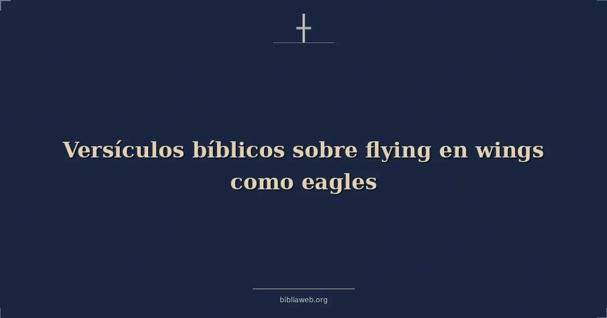 Versículos Bíblicos sobre volando en alas como águilas