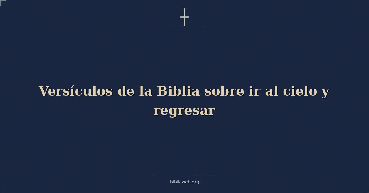Versículos de la Biblia sobre ir al cielo y regresar