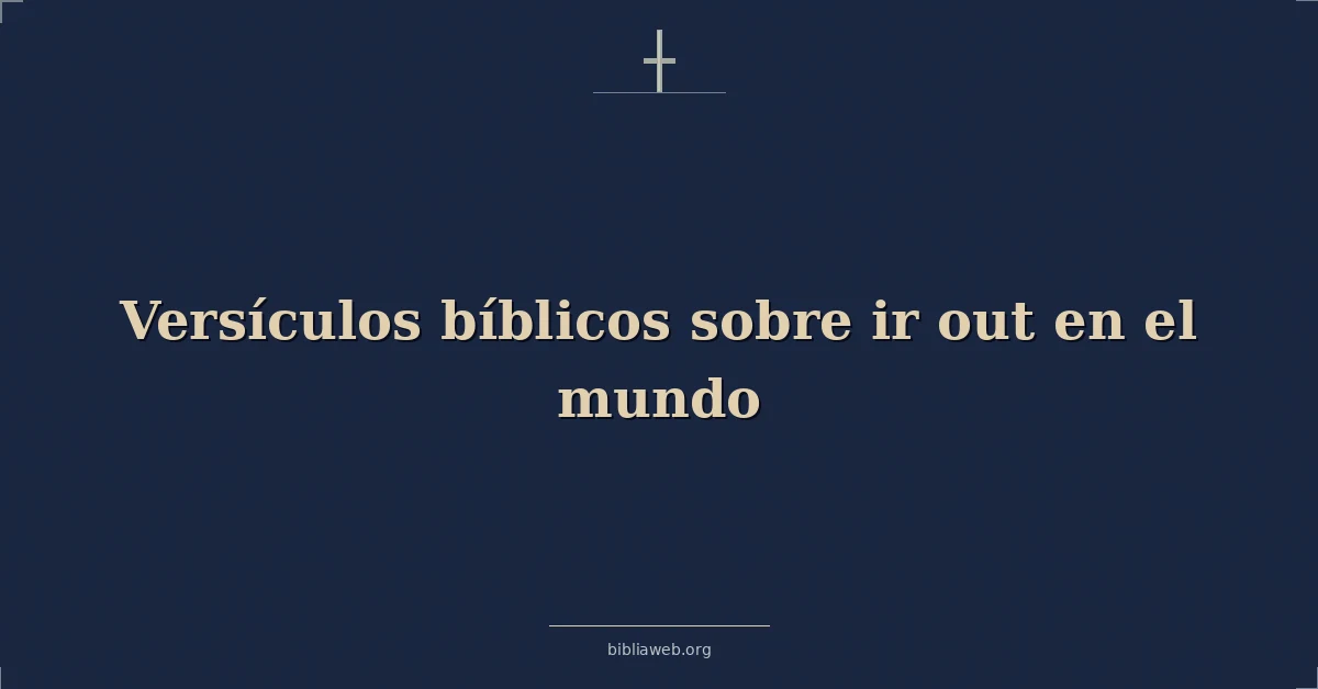 Versículos Bíblicos sobre ir fuera en el mundo