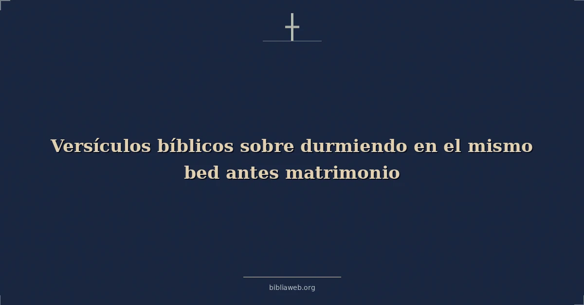 Versículos bíblicos sobre durmiendo en el mismo bed antes matrimonio
